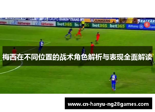 梅西在不同位置的战术角色解析与表现全面解读
