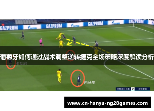葡萄牙如何通过战术调整逆转捷克全场策略深度解读分析