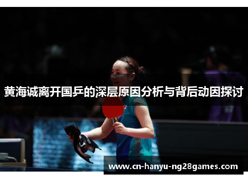 黄海诚离开国乒的深层原因分析与背后动因探讨