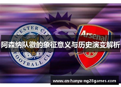 阿森纳队徽的象征意义与历史演变解析