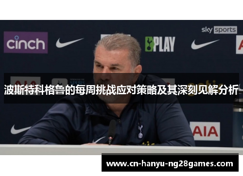 波斯特科格鲁的每周挑战应对策略及其深刻见解分析