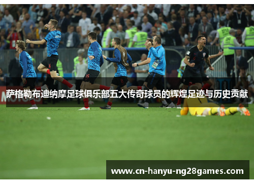 萨格勒布迪纳摩足球俱乐部五大传奇球员的辉煌足迹与历史贡献